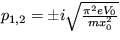 $ p_{1,2}=\pm i \sqrt {\frac {\pi^2 eV_0}{mx_0^2}}$