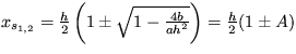 $ x_{s_{1,2}}=\frac {h}{2} \left(1 \pm \sqrt {1-\frac {4b}{ah^2}} \right)=\frac {h}{2}(1 \pm A) $