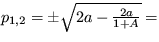 $ p_{1,2}=\pm \sqrt{2a-\frac{2a}{1+A}}=$