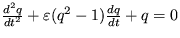$ \frac {d^2q}{dt^2} + \varepsilon (q^2 - 1)\frac {dq}{dt}+q=0 $