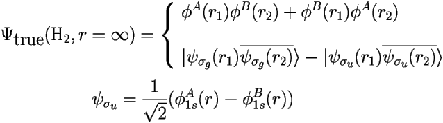 
\[ 
\Psi_{\mbox{true}}(\mbox{H}_2,r=\infty) = \left \{ \begin{array}{l} 
\phi^A(r_1)\phi^B(r_2) + \phi^B(r_1)\phi^A(r_2) \\ 
\mbox{ } \\ 
 | \psi_{\sigma_g}(r_1)\overline{\psi_{\sigma_g}(r_2)} \rangle - 
 | \psi_{\sigma_u}(r_1)\overline{\psi_{\sigma_u}(r_2)} \rangle \end{array} \right. \] 

\[ \psi_{\sigma_u} = \frac{1}{\sqrt{2}}(\phi^A_{1s}(r) - \phi^B_{1s}(r)) \] 

 