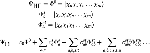 
\[ 
\Psi_{\mbox{HF}}=\Phi^0 = | \chi_a\chi_b\chi_c\ldots\chi_m \rangle \] 
\[ \Phi_b^s = | \chi_a\mathbf{\chi_s}\chi_c\ldots\chi_m \rangle \] 
\[ \Phi_{bc}^{st} = | \chi_a\mathbf{\chi_s\chi_t}\ldots\chi_m \rangle \] 

\[ \Psi_{\mbox{CI}} = c_0\Phi^0 + \sum_{a,s}c_a^s\Phi_a^{s} 
+ \sum_{a,b,s,t}c_{ab}^{st}\Phi_{ab}^{st} + 
\sum_{a,b,c,s,t,u}c_{abc}^{stu}\Phi_{abc}^{stu} \ldots \] 

 