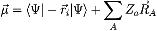 \[ 
\vec{\mu} = \langle \Psi | -\vec{r}_i | \Psi \rangle + \sum_A Z_a\vec{R}_A \] 