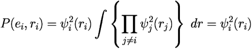 \[ P(e_i,r_i)=\psi_i^2(r_i)\int \left \{ \prod_{j \neq i} \psi^2_j(r_j) 
\right \} \; dr = \psi_i^2(r_i) \] 