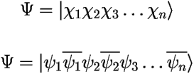 
\[ \Psi= |\chi_1\chi_2\chi_3\ldots\chi_n \rangle \] 

\[ \Psi = |\psi_1\overline{\psi_1}\psi_2\overline{\psi_2}\psi_3 \ldots \overline{\psi_n} \rangle \] 
 