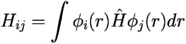 \[ H_{ij}=\int \phi_i(r)\hat{H}\phi_j(r) dr \] 